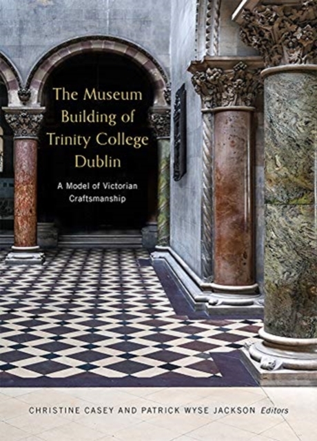 The Museum Building of Trinity College Dublin : A model of Victorian craftsmanship