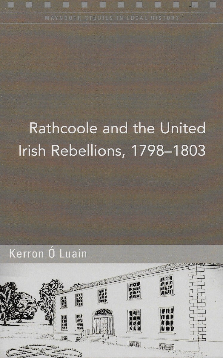 Rathcoole and the United Irish Rebellions, 1798-1803 (Maynooth Studies in Local History)