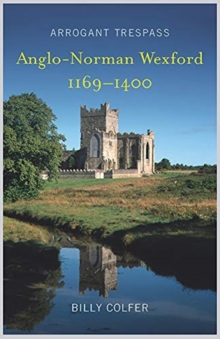 Arrogant Trespass : Anglo-Norman Wexford, 1169-1400