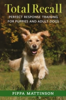 Total Recall : Perfect Response Training for Puppies and Adult Dogs