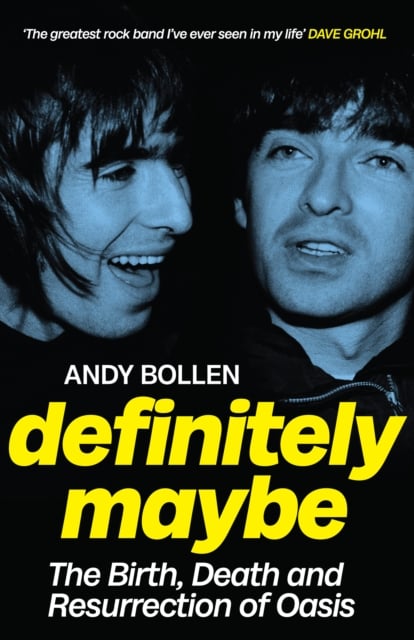 Definitely Maybe : The Birth, Death and Resurrection of Oasis