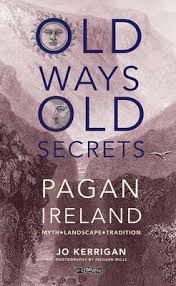 Old Ways, Old Secrets: Pagan Ireland: Myth * Landscape * Tradition