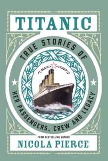 Titanic: True Stories of her Passengers, Crew and Legacy