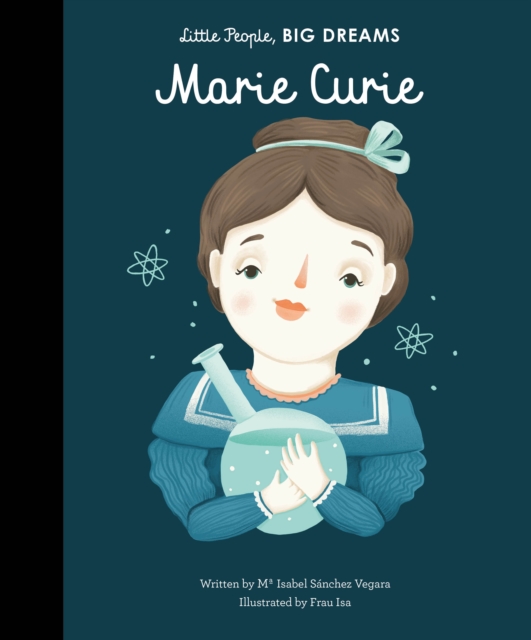 Marie Curie (Little People, Big Dreams Volume 6)