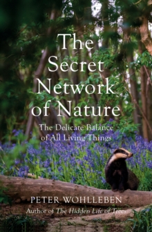 The Secret Network of Nature : The Delicate Balance of All Living Things