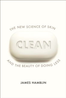 Clean : The New Science of Skin and the Beauty of Doing Less