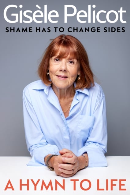 Gisele Pelicot : A Hymn to Life - Shame has to Change Sides (Hardback)