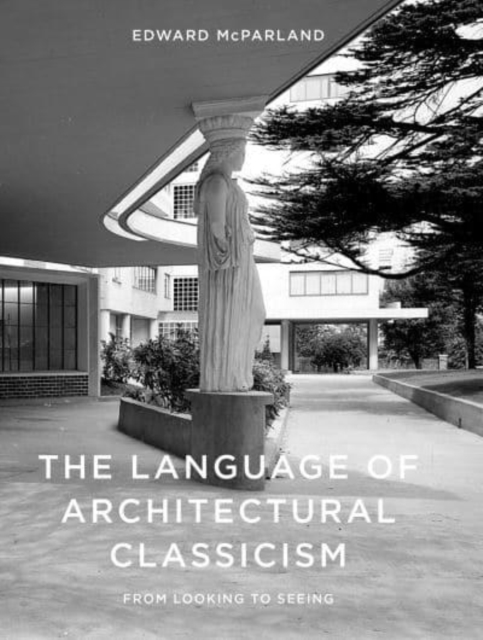 The Language of Architectural Classicism : From Looking to Seeing