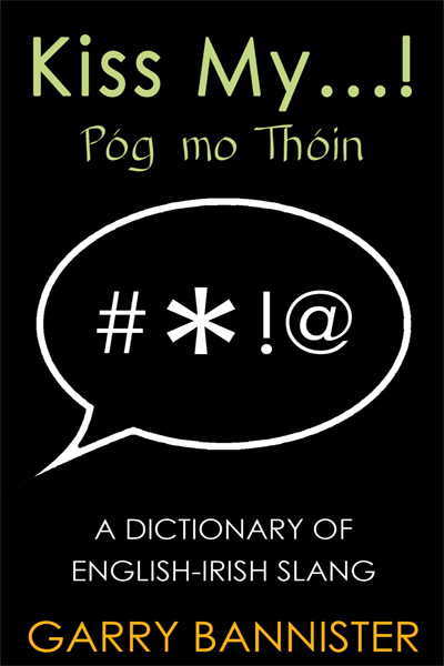 Kiss My...Póg Mo Thóin: Dictionary of English-Irish Slang