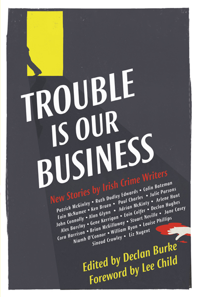Trouble Is Our Business: New Stories by Irish Crime Writers