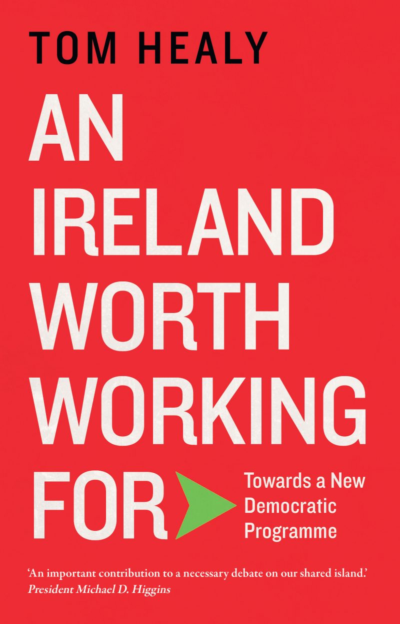 An Ireland Worth Working For : Towards a New Democratic Program