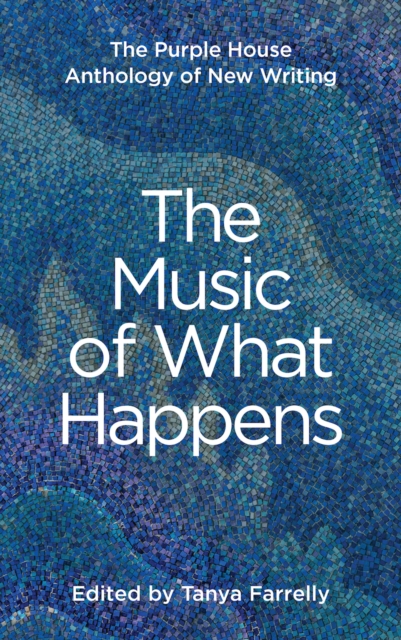The Music of What Happens : The Purple House Anthology of New Writing
