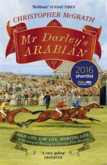 Mr Darley's Arabian : High Life, Low Life, Sporting Life: A History of Racing in 25 Horses