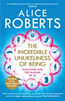 The Incredible Unlikeliness of Being : Evolution and the Making of Us
