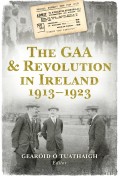 The GAA & Revolution in Ireland 1913–1923 (Hardback)