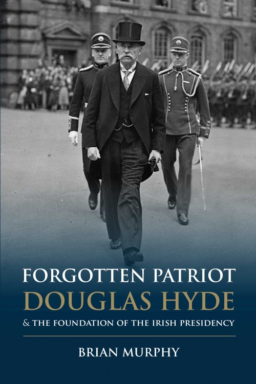 Forgotten Patriot:  Douglas Hyde and the Foundation of the Irish Presidency