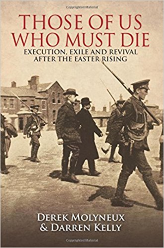 Those of Us Who Must Die : Execution, Exile and Revival After the Easter Rising