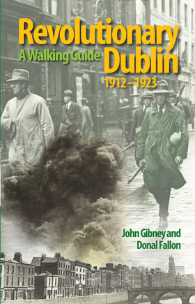 Revolutionary Dublin, 1912–1923: A Walking Guide