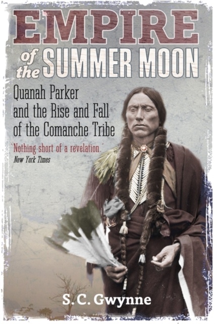 Empire of the Summer Moon : Quanah Parker and the Rise and Fall of the Comanche Tribe