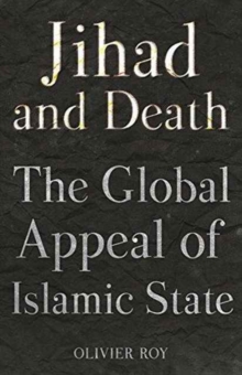 The Jihad and Death : The Global Appeal of Islamic State