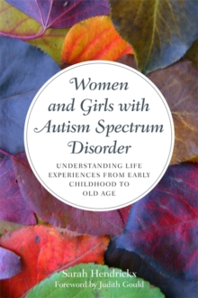 Women and Girls with Autism Spectrum Disorder : Understanding Life Experiences from Early Childhood to Old Age
