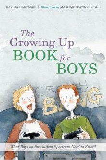 The Growing Up Book for Boys : What Boys on the Autism Spectrum Need to Know! (Hardback)
