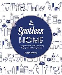 A Spotless Home: Change Your Life with Time-Saving Tidying Tips & Cleaning Cheats 