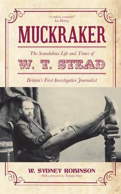 Muckraker: The Scandalous Life and Times of W. T. Stead, Britain's First Investigative Journalist