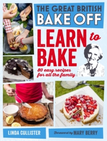 Great British Bake Off: Learn to Bake : 80 easy recipes for all the family