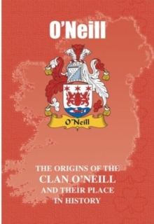 O'Neill : The Origins of the O'Neill Family and Their Place in History