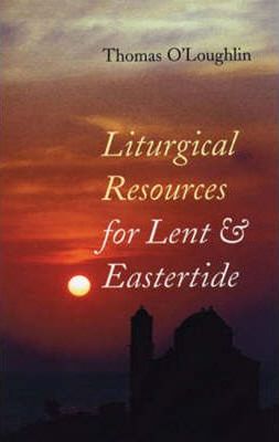Liturgical Resources for Lent and Eastertide : Year A, B and C