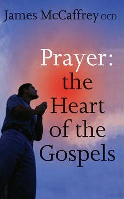 Prayer : The Heart of the Gospels