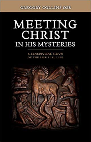 Meeting Christ in His Mysteries : A Benedictine Vision of the Spiritual Life