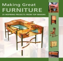 Making Great Furniture : 30 Inspiring Projects from Top Makers