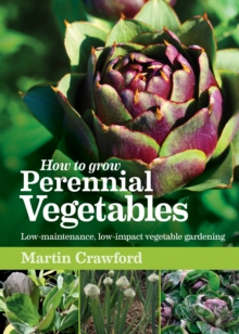 How to Grow Perennial Vegetables : Low-Maintenance, Low-Impact Vegetable Gardening