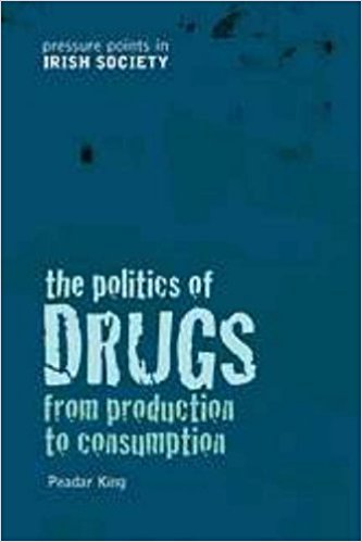 The Politics of Drugs: From Production to Consumption (Pressure Points in Irish Society) 