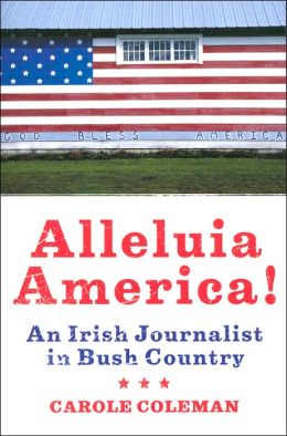 Alleluia America!: An Irish Journalist in Bush Country 