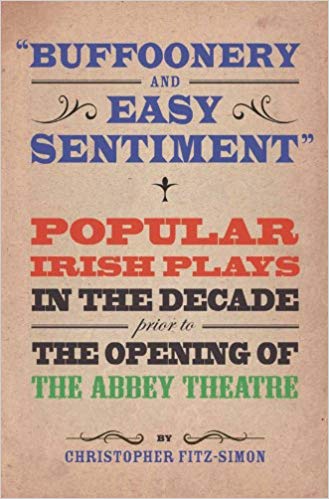 Buffoonery and Easy Sentiment". Popular Irish Plays in the Decade Prior to the Opening of the Abbey Theatre