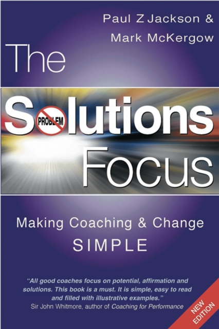 The Solutions Focus : Making Coaching and Change Simple