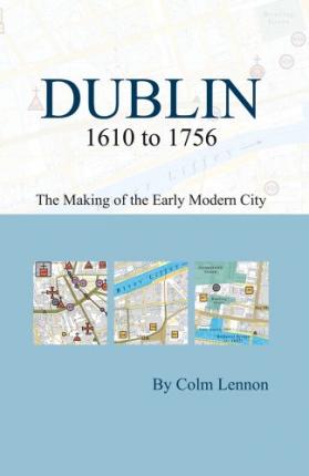 Dublin 1610 to 1756: the making of the early modern city