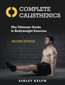 Complete Calisthenics : The Ultimate Guide to Bodyweight Exercise Second Edition