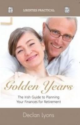 Golden Years: The Irish Guide to Planning Your Finances for Retirement