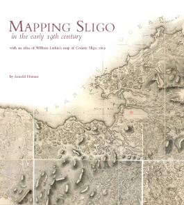 Mapping Sligo in the Early 19th Century - with an atlas of William Larkin's map of County Sligo 1819 (Hardback)