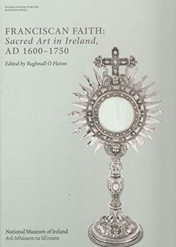 Franciscan Faith: Sacred Art in Ireland, AD 1600–1750 (Hardback)