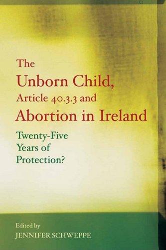 The Unborn Child, Article 40.3.3 and Abortion in Ireland: Twenty-Five Years of Protection? 