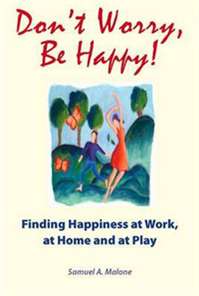 Don't Worry, Be Happy!: Finding Happiness at Work, at Home and at Play
