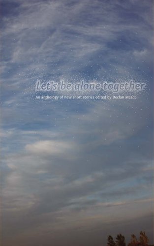 Let's be Alone Together: An Anthology of New Short Stories