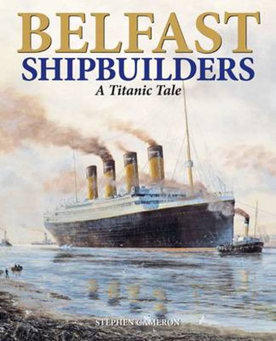 Belfast Shipbuilders : A Titanic Tale
