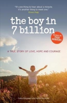 The Boy in 7 Billion : A true Story of love, courage and hope