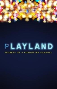 Playland : Secrets of a forgotten scandal